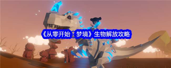 《从零开始:梦境》生物解放攻略