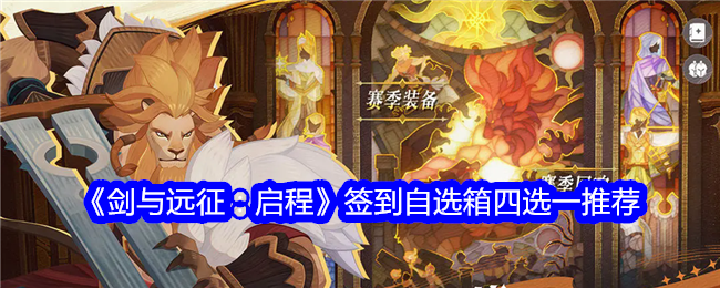 《剑与远征:启程》签到自选箱四选一推荐