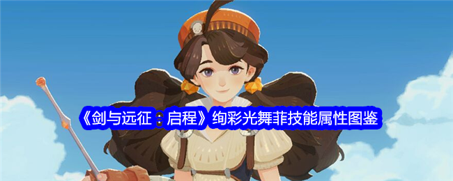 《剑与远征:启程》绚彩光舞菲技能属性图鉴