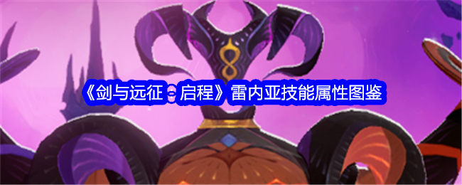 《剑与远征:启程》雷内亚技能属性图鉴