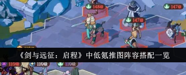 《剑与远征:启程》中低氪推图阵容搭配一览