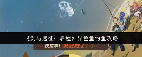 《剑与远征:启程》异色鱼钓鱼攻略
