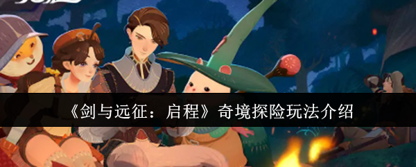 《剑与远征:启程》奇境探险玩法介绍