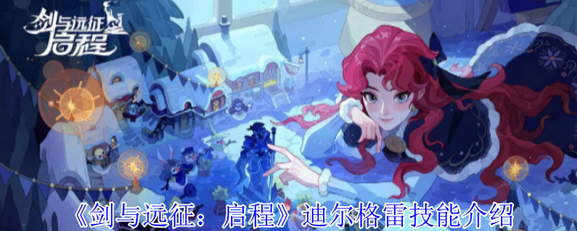 《剑与远征:启程》迪尔格雷技能介绍