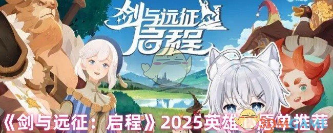 《剑与远征:启程》2025英雄心愿单推荐