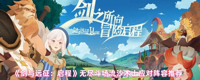 《剑与远征:启程》无尽斗场流沙术士应对阵容推荐