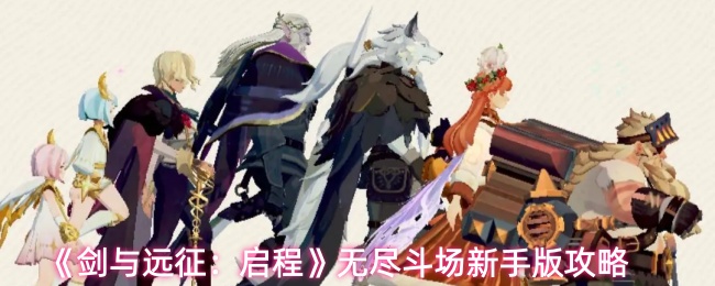 《剑与远征:启程》无尽斗场新手版攻略