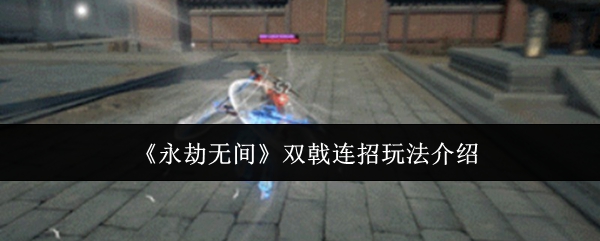 《永劫无间》双戟连招玩法介绍