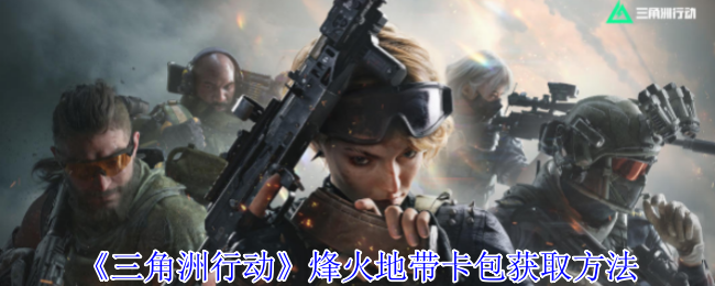 《三角洲行动》烽火地带卡包获取方法