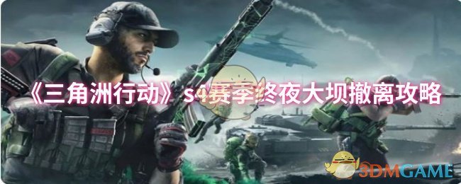 《三角洲行动》s4赛季终夜大坝撤离攻略