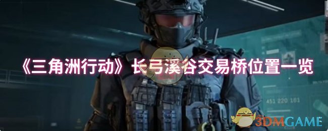 《三角洲行动》长弓溪谷交易桥位置一览