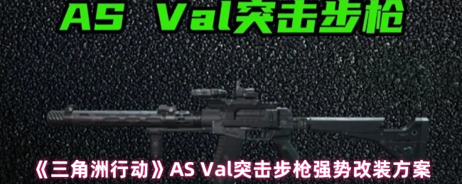 《三角洲行动》AS Val突击步枪强势改装方案
