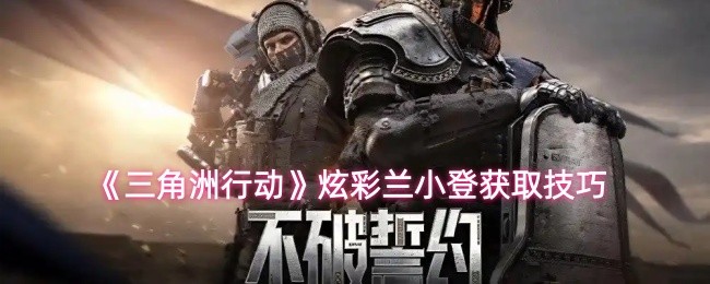 《三角洲行动》炫彩兰小登获取技巧