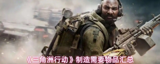 《三角洲行动》制造需要物品汇总