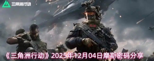 《三角洲行动》2025年12月04日摩斯密码分享