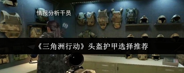 《三角洲行动》头盔护甲选择推荐