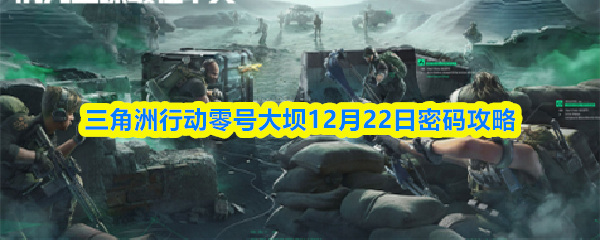 三角洲行动零号大坝12月22日密码攻略
