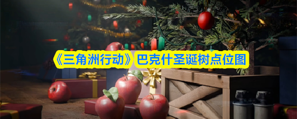 《三角洲行动》巴克什圣诞树点位图