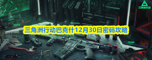 三角洲行动巴克什12月30日密码攻略