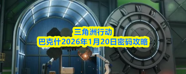 三角洲行动巴克什2026年1月20日密码攻略