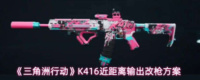 《三角洲行动》K416近距离输出改枪方案
