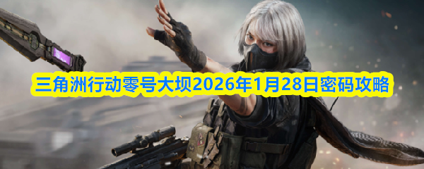 三角洲行动零号大坝2026年1月28日密码攻略
