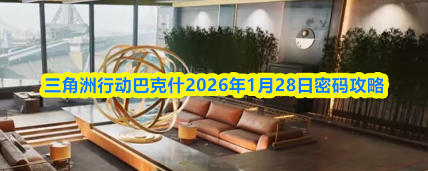 三角洲行动巴克什2026年1月28日密码攻略
