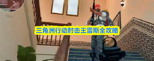 三角洲行动肘击王雷斯全攻略