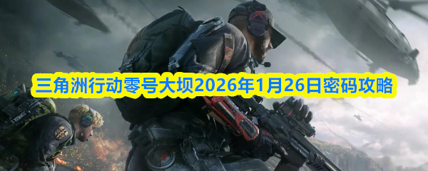 三角洲行动零号大坝2026年1月26日密码攻略
