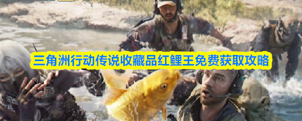 三角洲行动传说收藏品红鲤王免费获取攻略