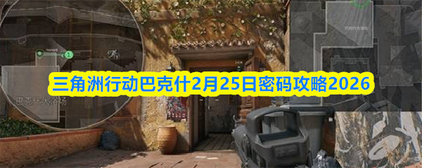 三角洲行动巴克什2月25日密码攻略2026
