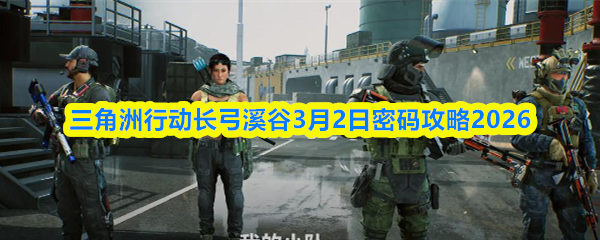 三角洲行动长弓溪谷3月2日密码攻略2026