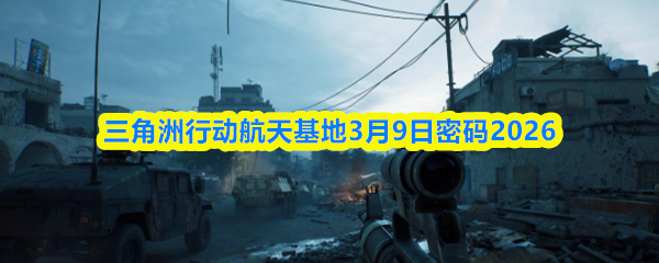 三角洲行动航天基地3月9日密码2026