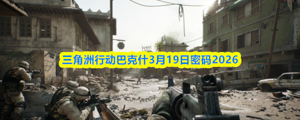 三角洲行动巴克什3月19日密码2026