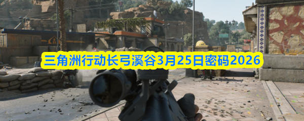 三角洲行动长弓溪谷3月25日密码2026