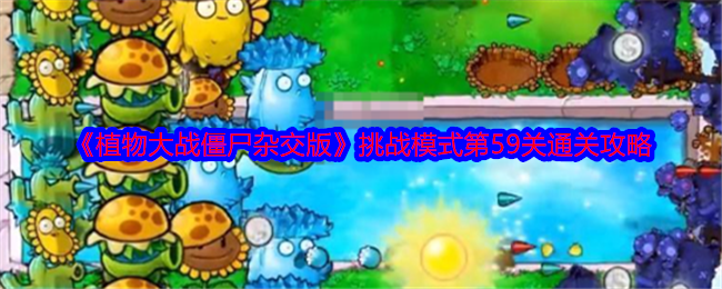 《植物大战僵尸杂交版》挑战模式第59关通关攻略