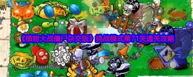 《植物大战僵尸杂交版》挑战模式第71关通关攻略