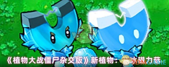 《植物大战僵尸杂交版》新植物:寒冰磁力菇
