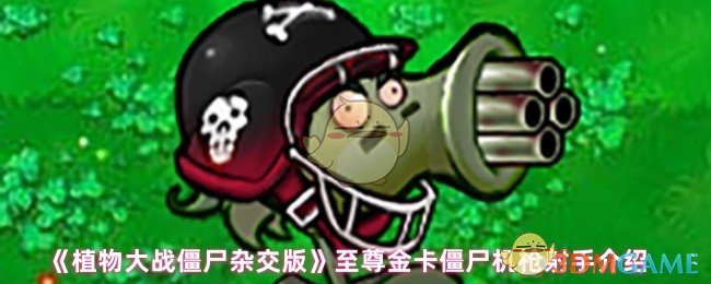 《植物大战僵尸杂交版》至尊金卡僵尸机枪射手介绍