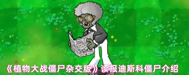 《植物大战僵尸杂交版》读报迪斯科僵尸介绍
