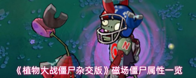 《植物大战僵尸杂交版》磁场僵尸属性一览
