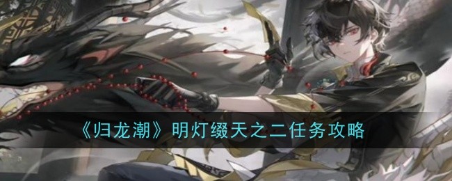 《归龙潮》明灯缀天之二任务攻略