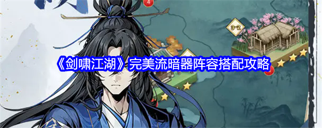 《剑啸江湖》完美流暗器阵容搭配攻略