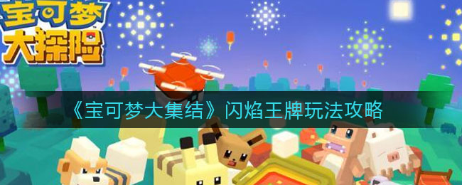 《宝可梦大集结》闪焰王牌玩法攻略