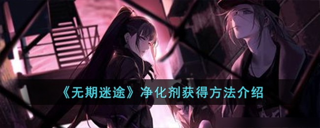 《无期迷途》净化剂获得方法介绍