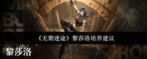 《无期迷途》黎莎洛培养建议