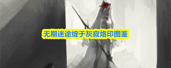 无期迷途绽于灰寂烙印图鉴