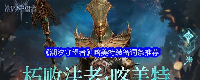 《潮汐守望者》喀美特装备词条推荐