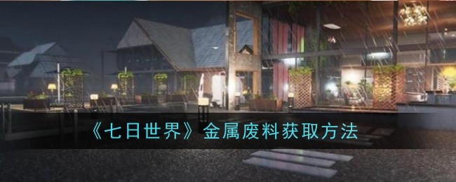 《七日世界》金属废料获取方法