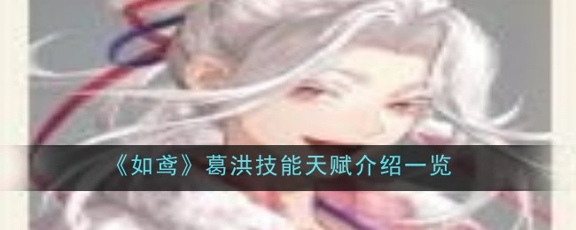 《如鸢》葛洪技能天赋介绍一览